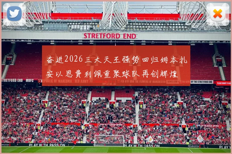 奋进2026三大天王强势回归姆本扎安以恩费利佩重聚球队再创辉煌