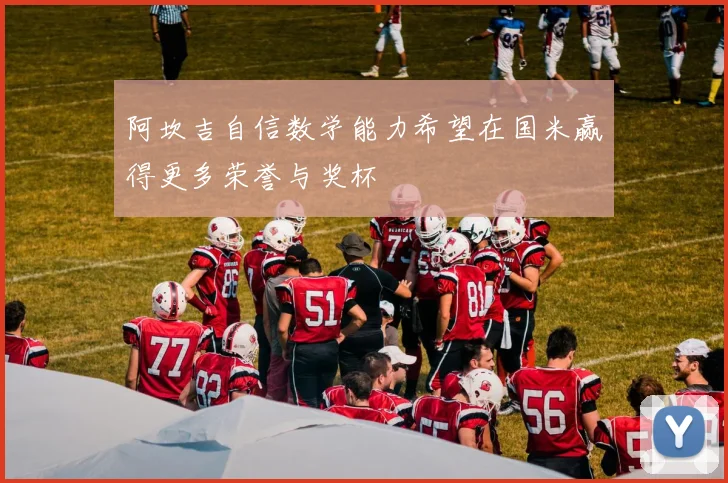 阿坎吉自信数学能力希望在国米赢得更多荣誉与奖杯