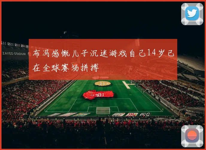 布冯感慨儿子沉迷游戏自己14岁已在全球赛场拼搏